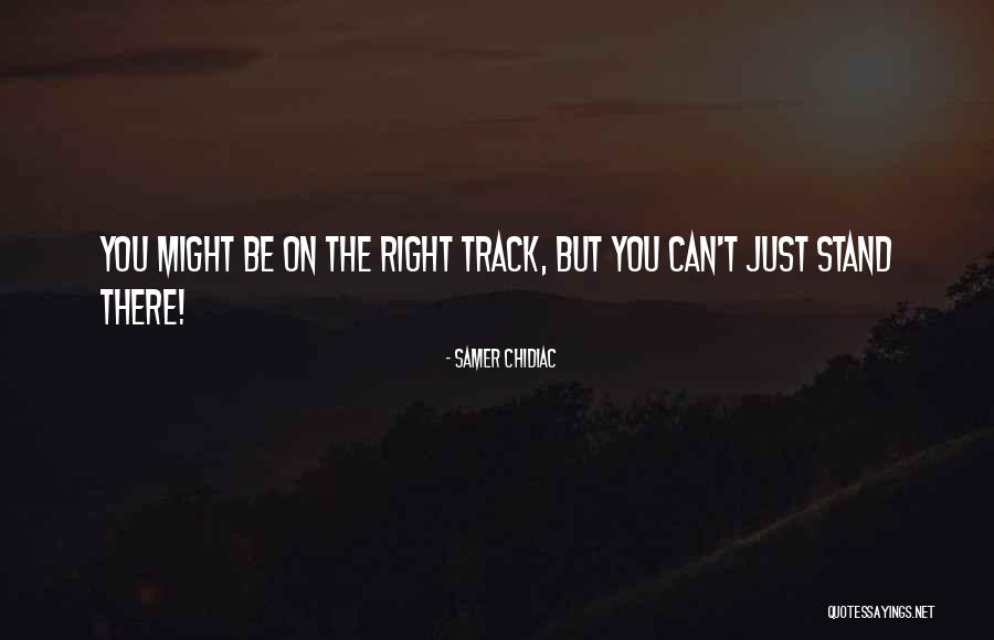 On The Right Track Quotes By Samer Chidiac On The Right Track Quotes By Samer Chidiac