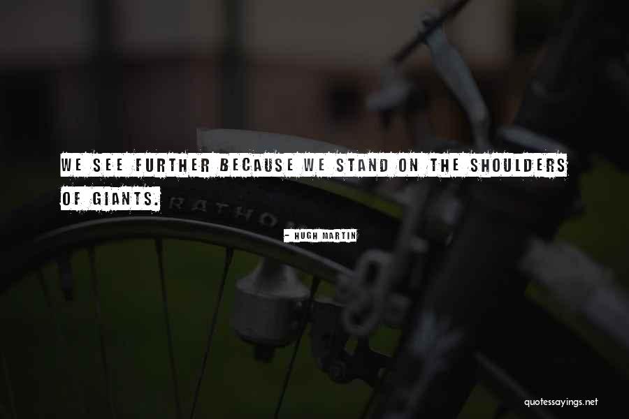 On The Shoulders Of Giants Quotes By Hugh Martin On The Shoulders Of Giants Quotes By Hugh Martin