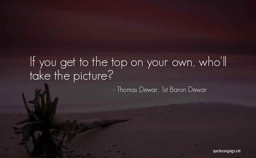 On The Top Quotes By Thomas Dewar, 1st Baron Dewar On The Top Quotes By Thomas Dewar, 1st Baron Dewar