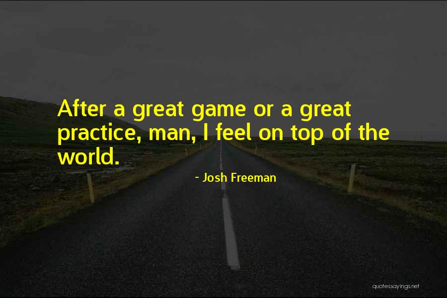 On Top Of The World Quotes By Josh Freeman