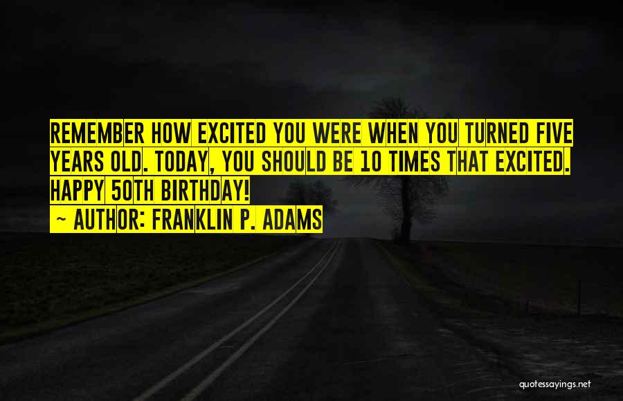 On Your 50th Birthday Quotes By Franklin P. Adams