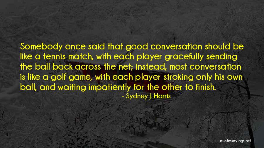 Once A Player Quotes By Sydney J. Harris