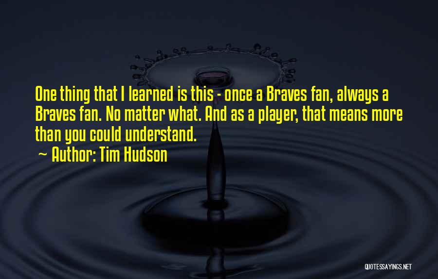 Once A Player Quotes By Tim Hudson