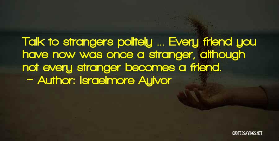 Once Best Friends Now Strangers Quotes By Israelmore Ayivor