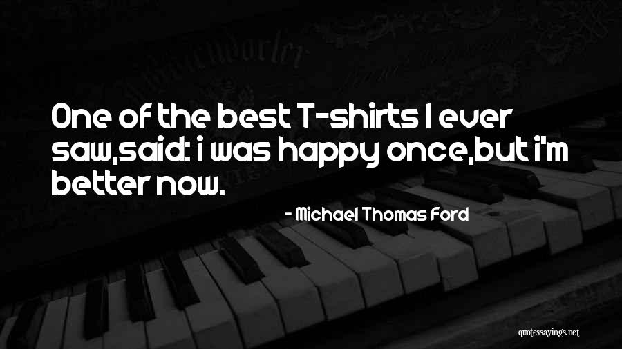 Once I Was Happy Quotes By Michael Thomas Ford Once I Was Happy Quotes By Michael Thomas Ford