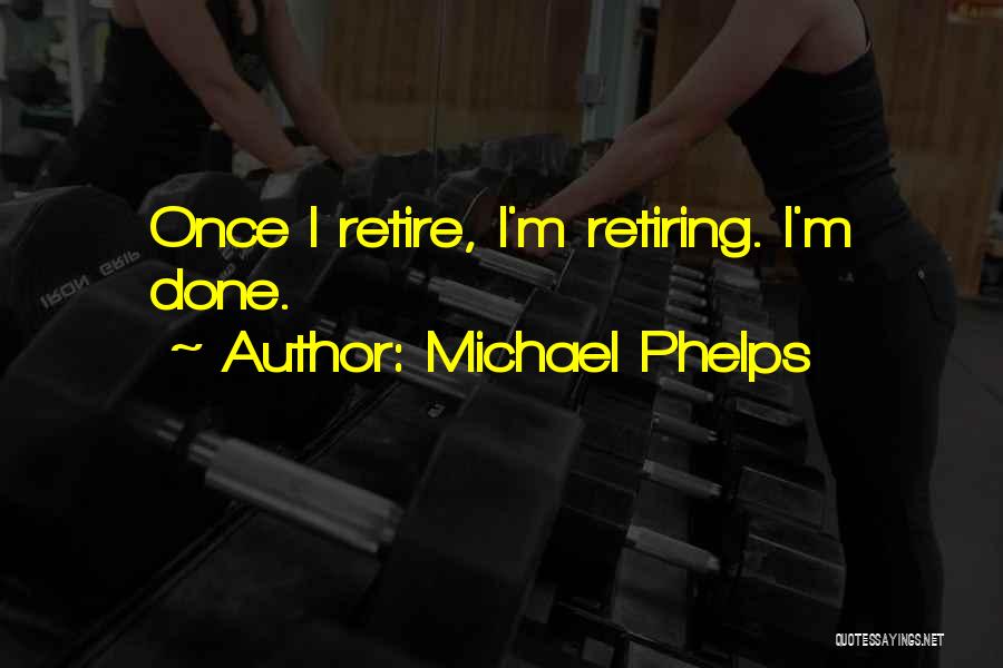 Once I'm Done Quotes By Michael Phelps