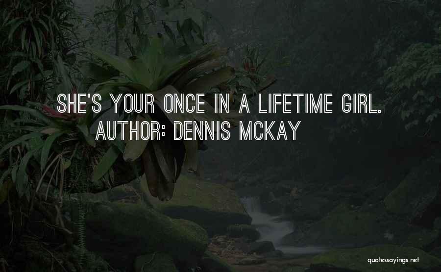 Once In A Lifetime Girl Quotes By Dennis McKay