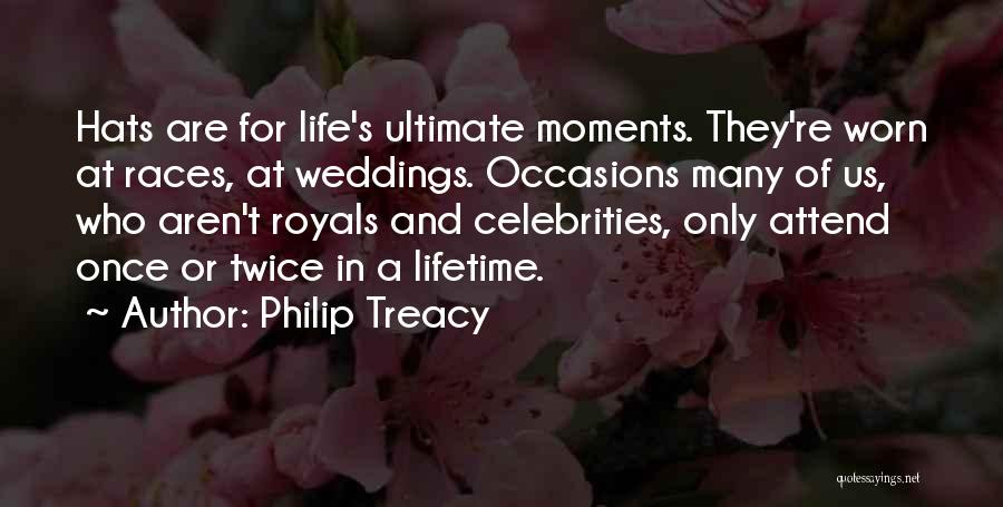 Once In A Lifetime Moments Quotes By Philip Treacy