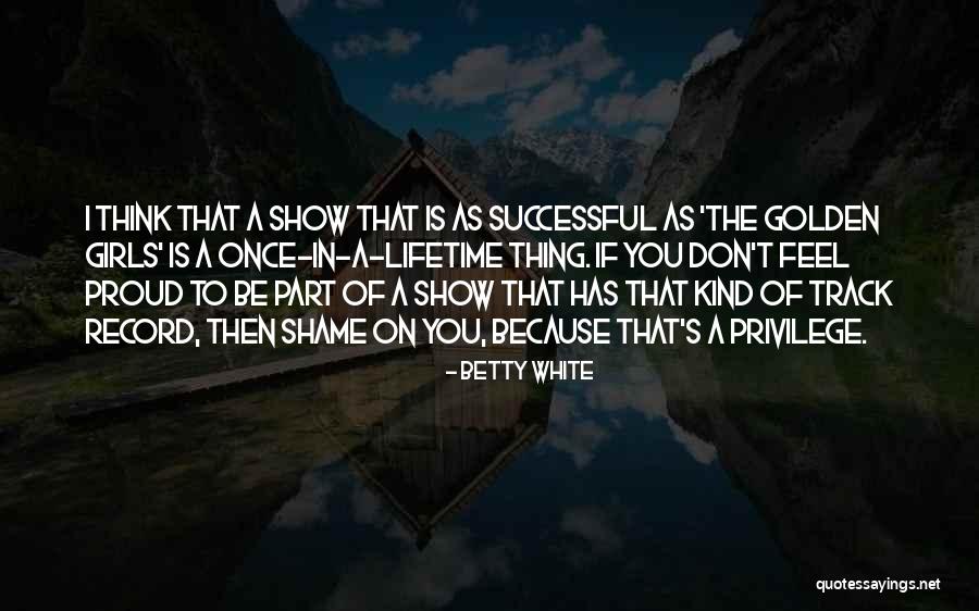 Once In Lifetime Quotes By Betty White