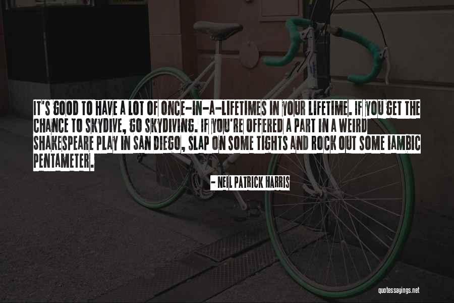 Once In Your Lifetime Quotes By Neil Patrick Harris Once In Your Lifetime Quotes By Neil Patrick Harris