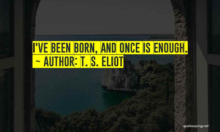 Once Is Enough Quotes By T. S. Eliot