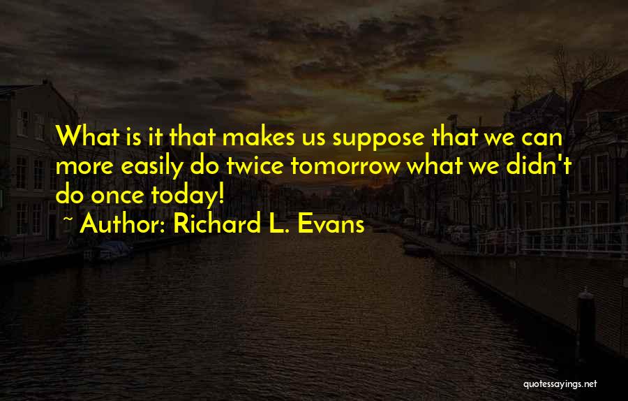 Once Twice Quotes By Richard L. Evans