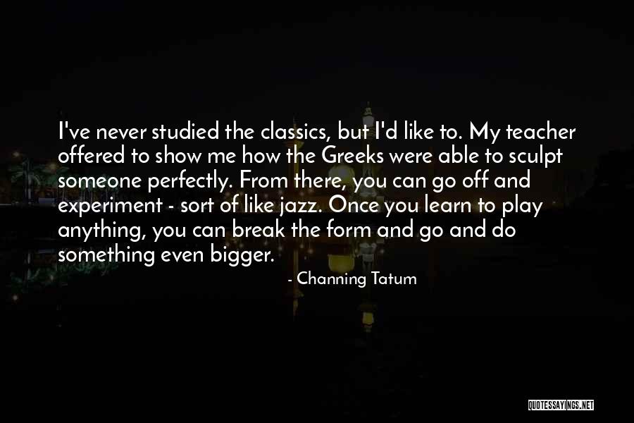 Once You Learn Quotes By Channing Tatum