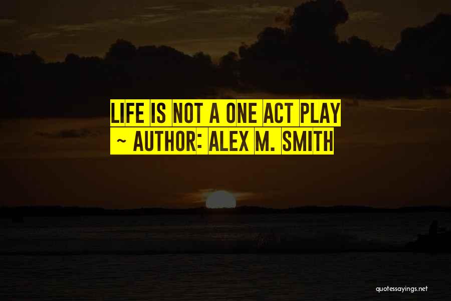 One Act Play Quotes By Alex M. Smith