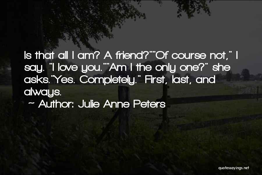 One And Only Friend Quotes By Julie Anne Peters