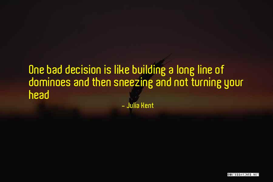One Bad Decision Quotes By Julia Kent One Bad Decision Quotes By Julia Kent
