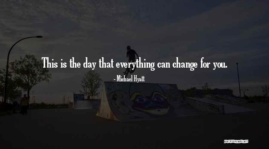 One Day Everything Will Change Quotes By Michael Hyatt One Day Everything Will Change Quotes By Michael Hyatt