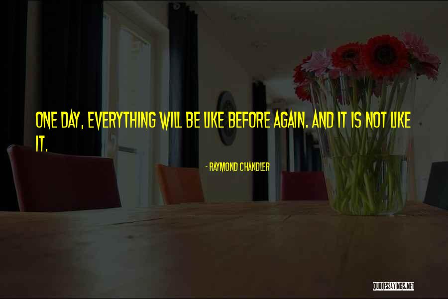 One Day Everything Will Change Quotes By Raymond Chandler One Day Everything Will Change Quotes By Raymond Chandler
