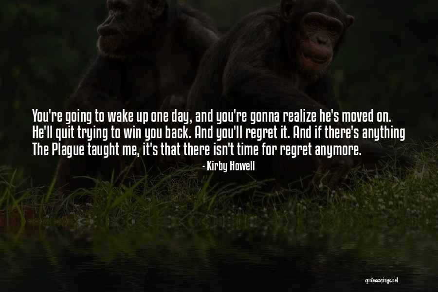 One Day He'll Realize Quotes By Kirby Howell One Day He'll Realize Quotes By Kirby Howell