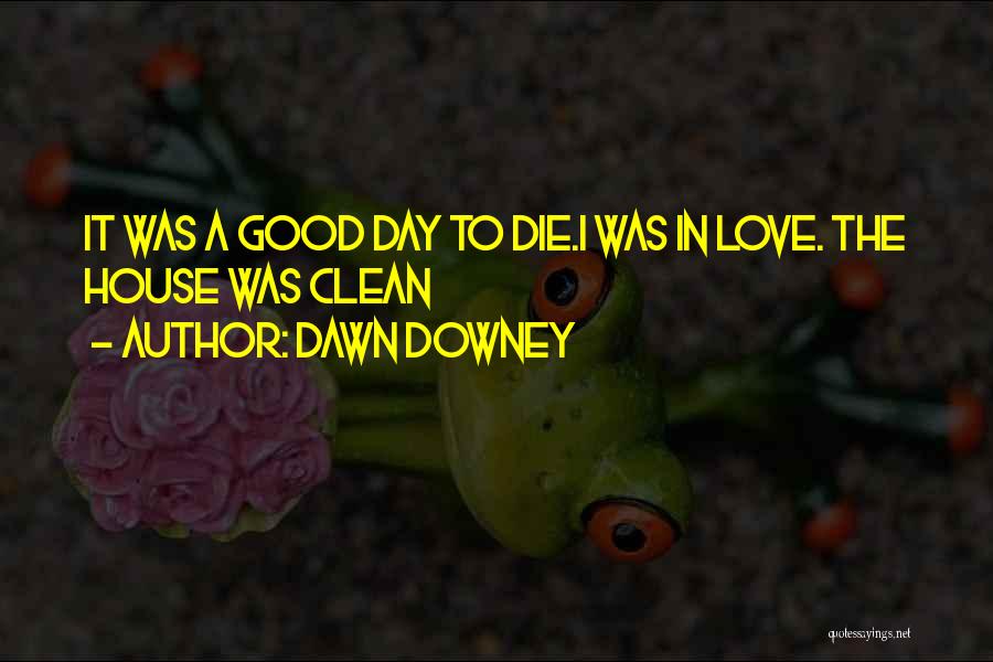 One Day I Will Die Love Quotes By Dawn Downey