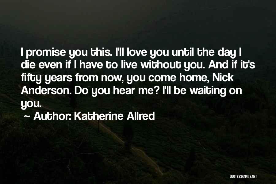 One Day I Will Die Love Quotes By Katherine Allred