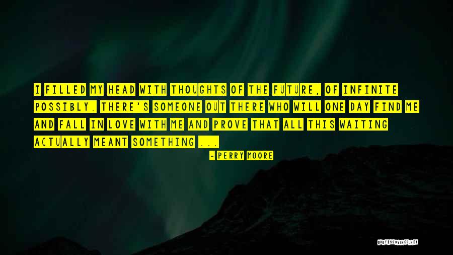 One Day I Will Find Love Quotes By Perry Moore One Day I Will Find Love Quotes By Perry Moore