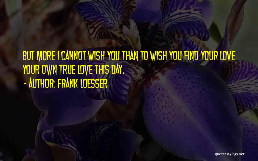 One Day I Will Find True Love Quotes By Frank Loesser