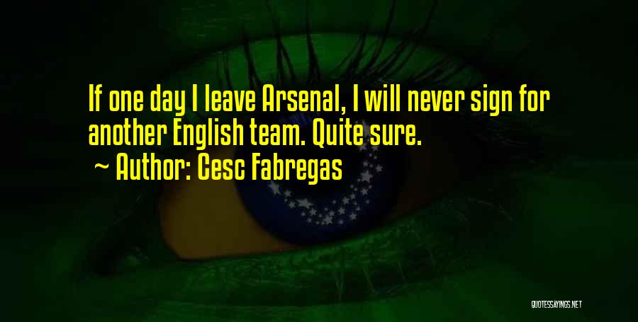 One Day I Will Leave Quotes By Cesc Fabregas