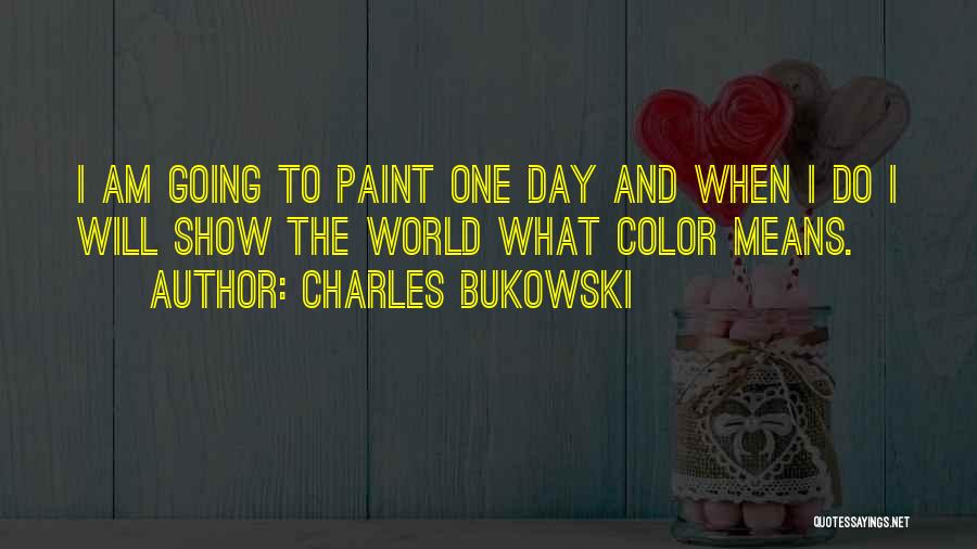 One Day I Will Show The World Quotes By Charles Bukowski
