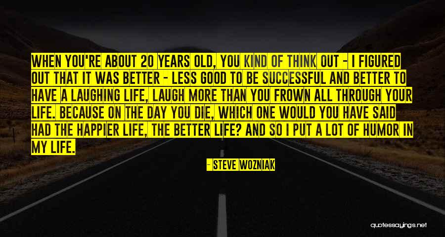 One Day Less Quotes By Steve Wozniak One Day Less Quotes By Steve Wozniak