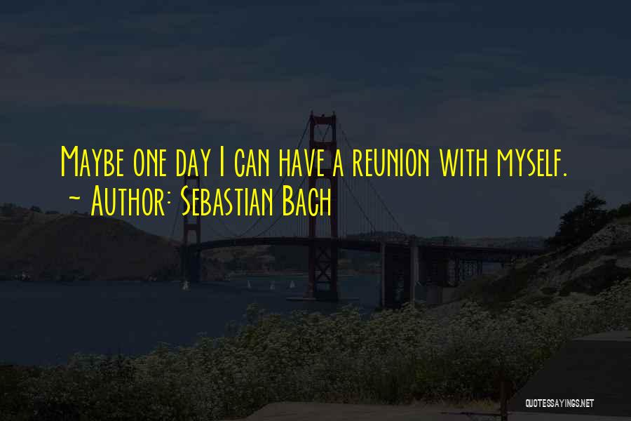 One Day Maybe Quotes By Sebastian Bach