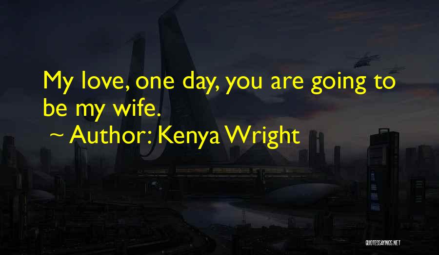 One Day My Love Quotes By Kenya Wright