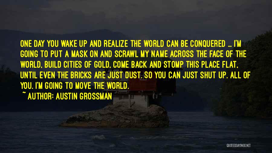 One Day You Wake Up Quotes By Austin Grossman