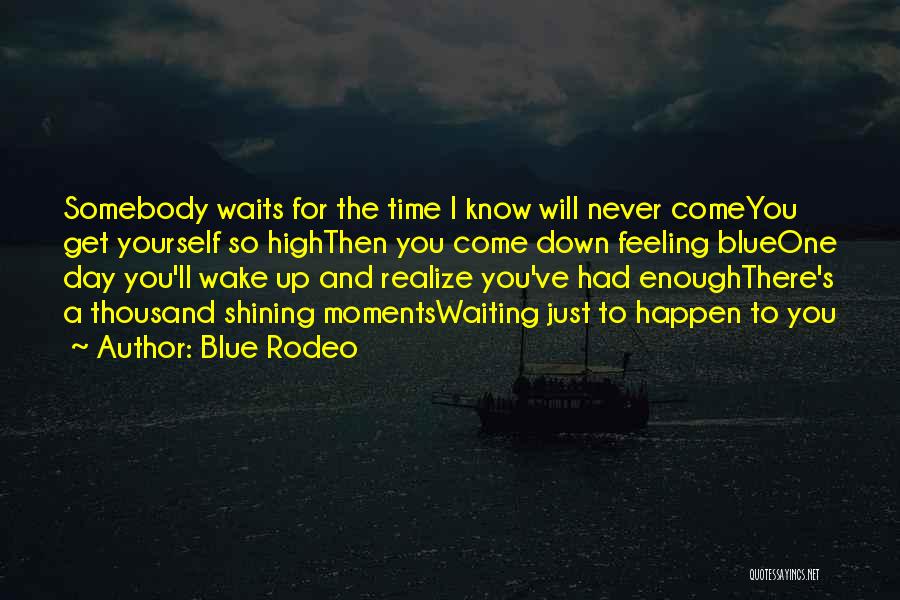One Day You Wake Up Quotes By Blue Rodeo