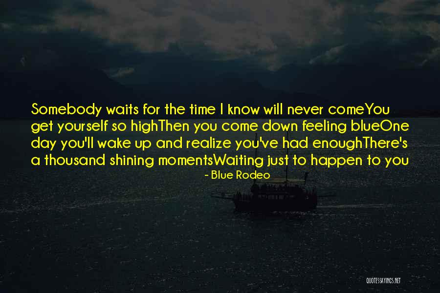 One Day You Wake Up Quotes By Blue Rodeo One Day You Wake Up Quotes By Blue Rodeo