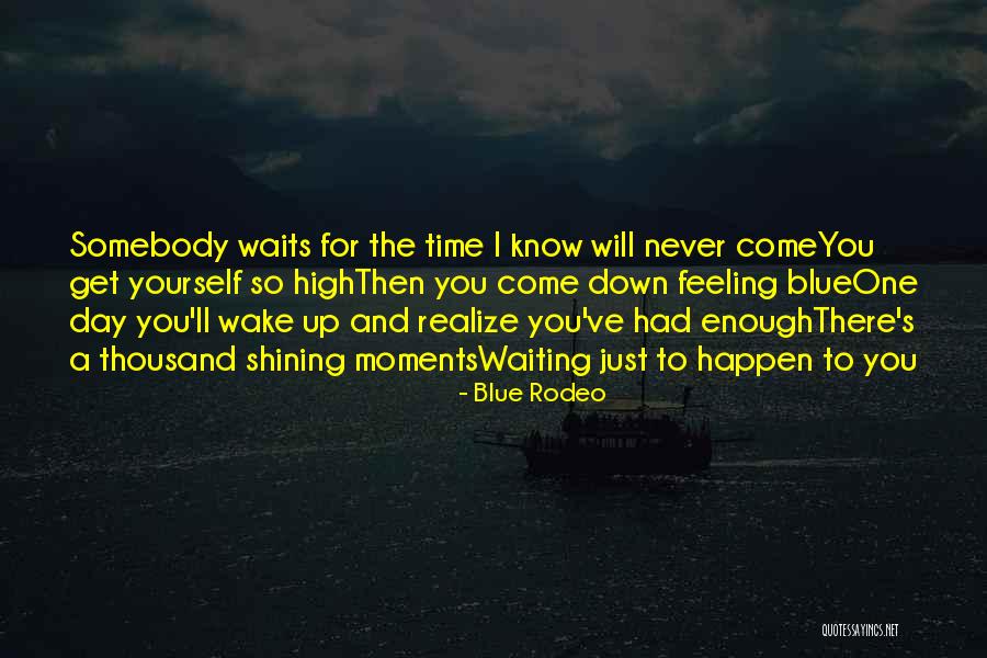 One Day You Wake Up Quotes By Blue Rodeo