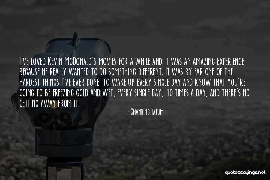 One Day You Wake Up Quotes By Channing Tatum One Day You Wake Up Quotes By Channing Tatum