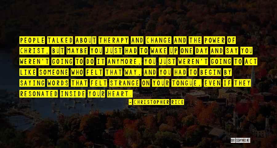 One Day You Wake Up Quotes By Christopher Rice One Day You Wake Up Quotes By Christopher Rice