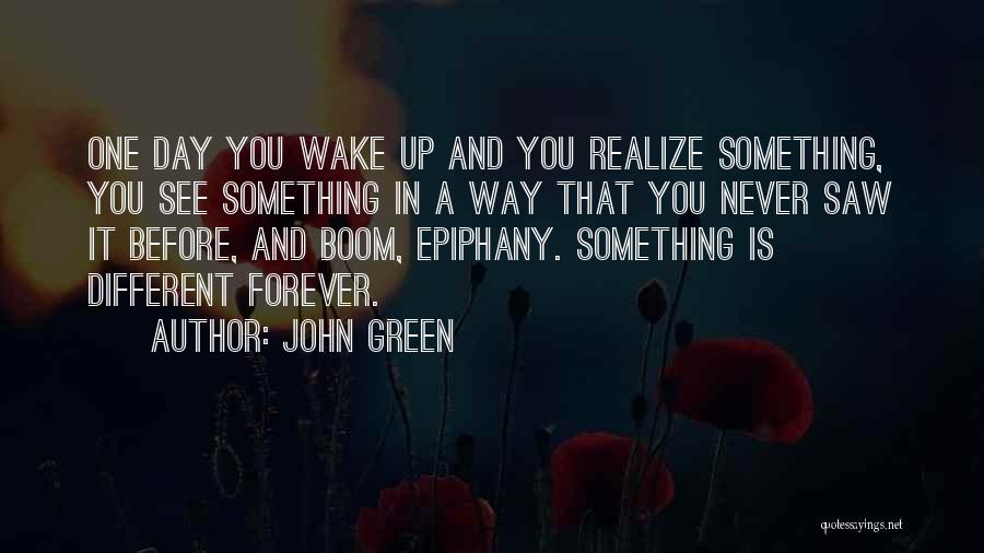 One Day You Wake Up Quotes By John Green