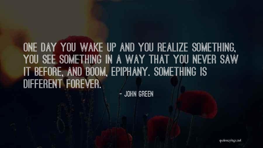 One Day You Wake Up Quotes By John Green