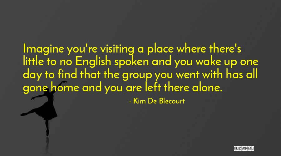 One Day You Wake Up Quotes By Kim De Blecourt One Day You Wake Up Quotes By Kim De Blecourt