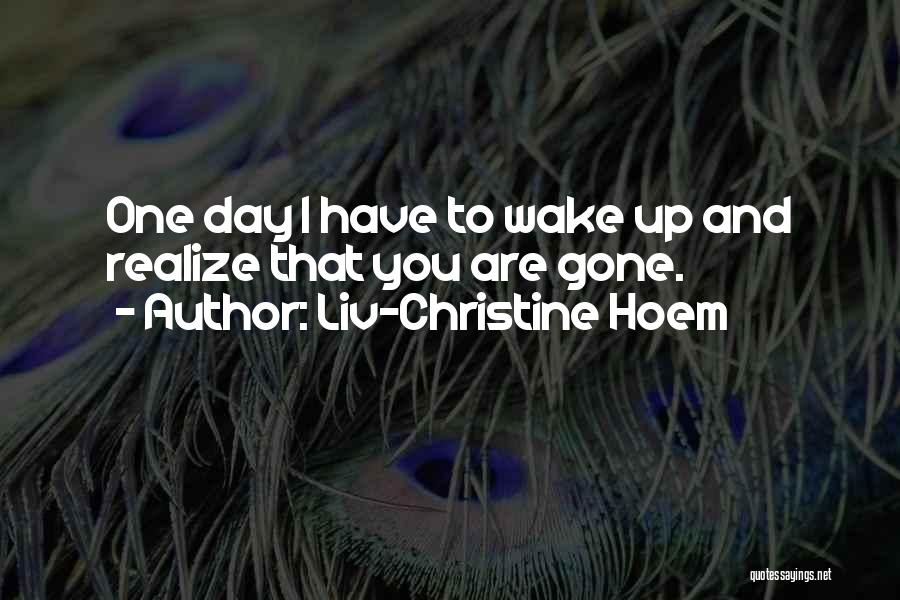 One Day You Wake Up Quotes By Liv-Christine Hoem