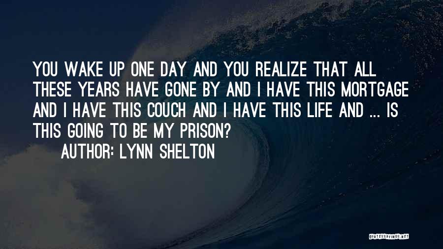 One Day You Wake Up Quotes By Lynn Shelton