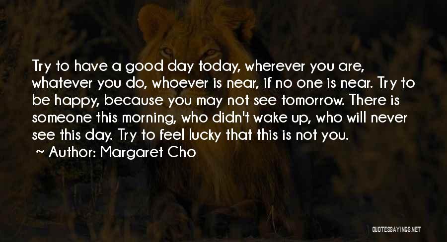 One Day You Wake Up Quotes By Margaret Cho