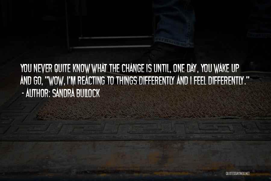 One Day You Wake Up Quotes By Sandra Bullock