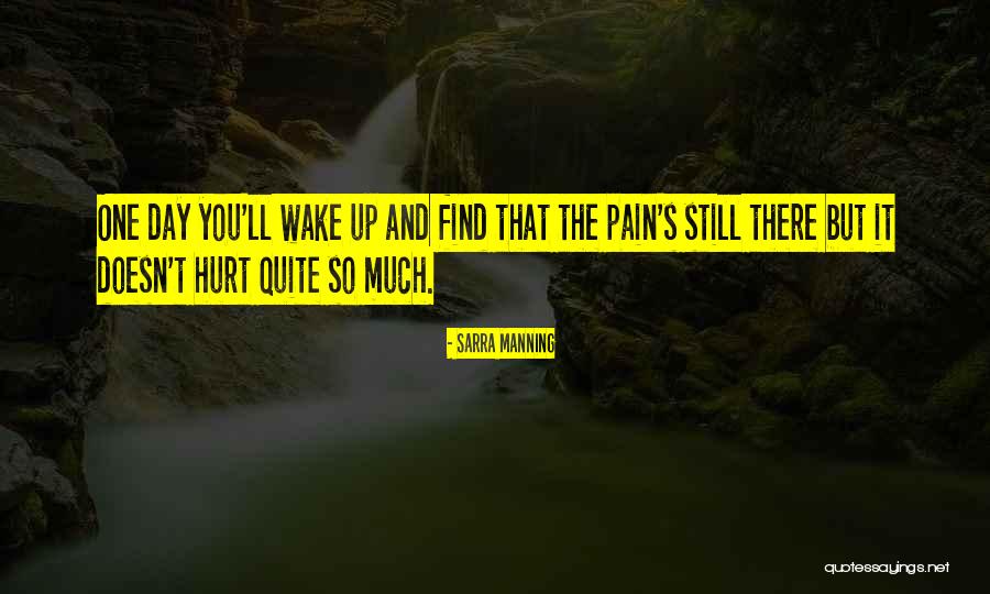 One Day You Wake Up Quotes By Sarra Manning One Day You Wake Up Quotes By Sarra Manning