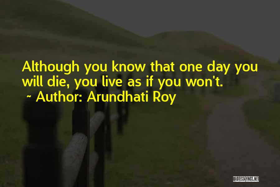 One Day You Will Die Quotes By Arundhati Roy