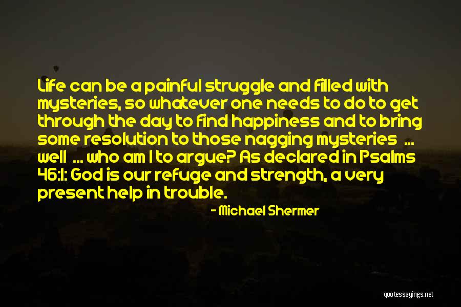 One Day You Will Find Happiness Quotes By Michael Shermer One Day You Will Find Happiness Quotes By Michael Shermer