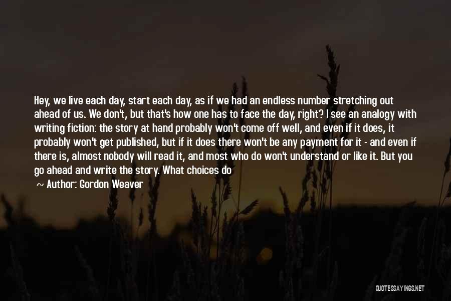 One Day You Will See Quotes By Gordon Weaver