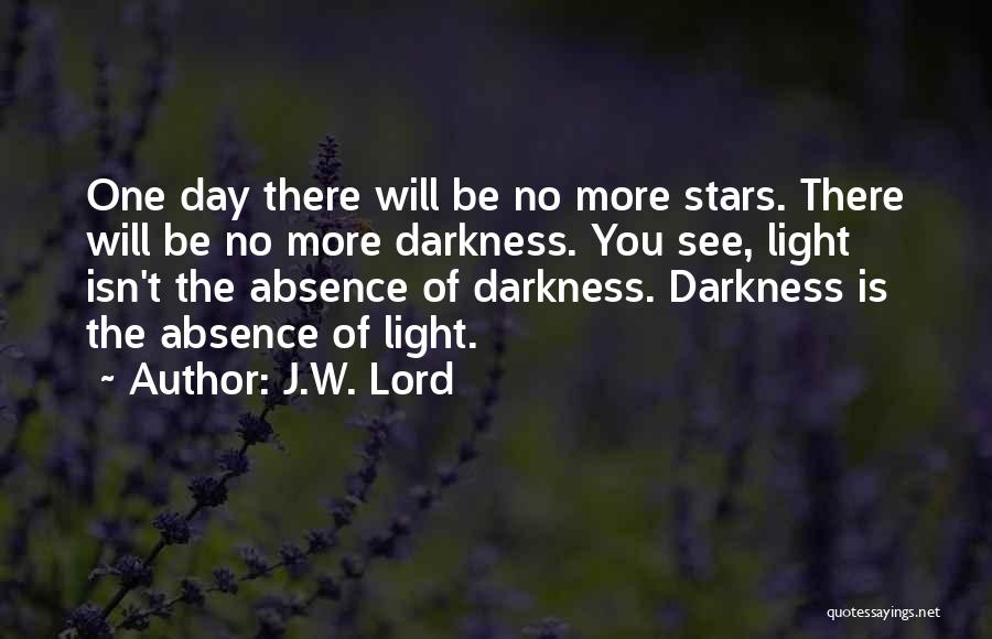One Day You Will See Quotes By J.W. Lord